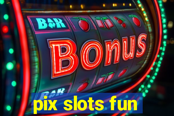 pix slots fun